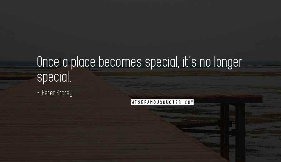 Peter Storey Quotes: Once a place becomes special, it's no longer special.