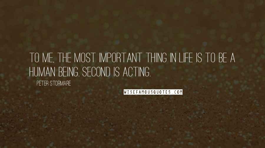 Peter Stormare Quotes: To me, the most important thing in life is to be a human being. Second is acting.