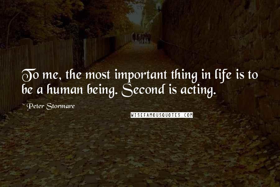 Peter Stormare Quotes: To me, the most important thing in life is to be a human being. Second is acting.