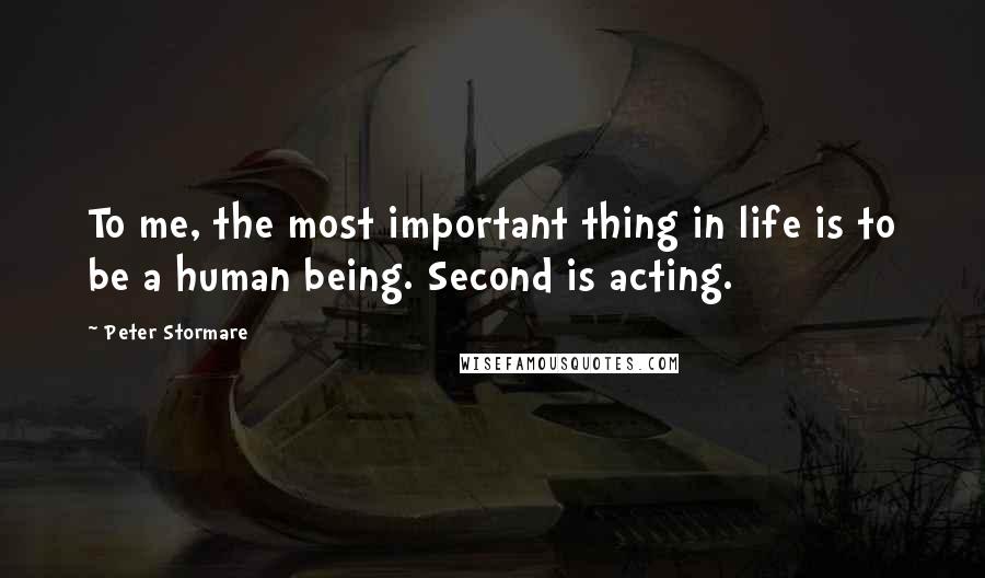 Peter Stormare Quotes: To me, the most important thing in life is to be a human being. Second is acting.