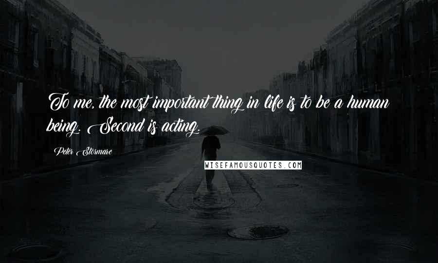 Peter Stormare Quotes: To me, the most important thing in life is to be a human being. Second is acting.