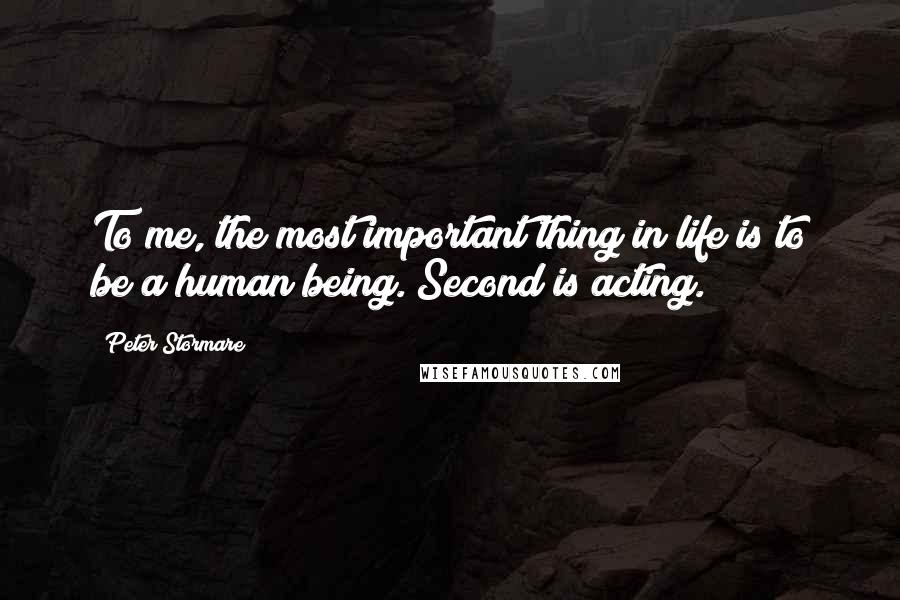 Peter Stormare Quotes: To me, the most important thing in life is to be a human being. Second is acting.