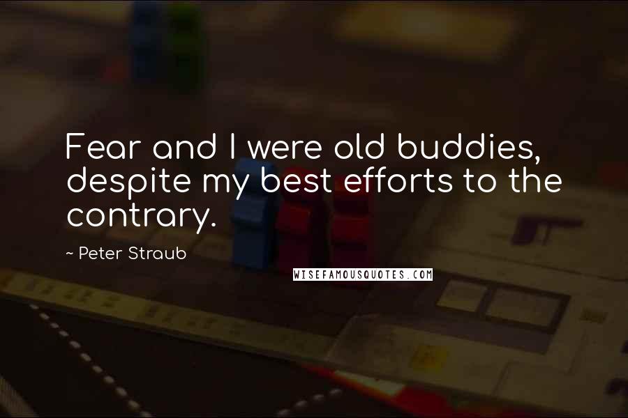 Peter Straub Quotes: Fear and I were old buddies, despite my best efforts to the contrary.