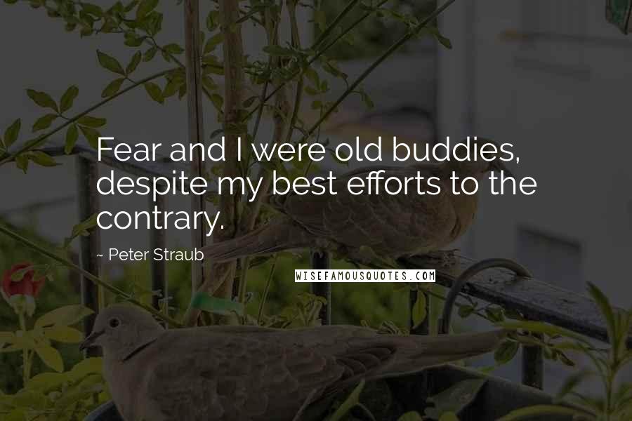 Peter Straub Quotes: Fear and I were old buddies, despite my best efforts to the contrary.