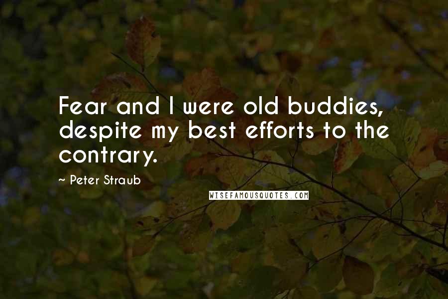 Peter Straub Quotes: Fear and I were old buddies, despite my best efforts to the contrary.