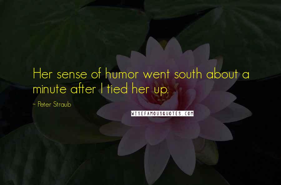 Peter Straub Quotes: Her sense of humor went south about a minute after I tied her up.