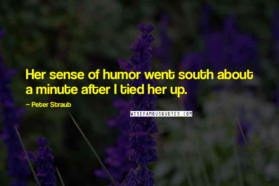 Peter Straub Quotes: Her sense of humor went south about a minute after I tied her up.