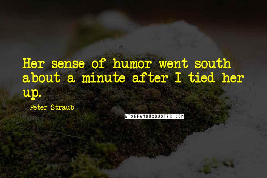 Peter Straub Quotes: Her sense of humor went south about a minute after I tied her up.