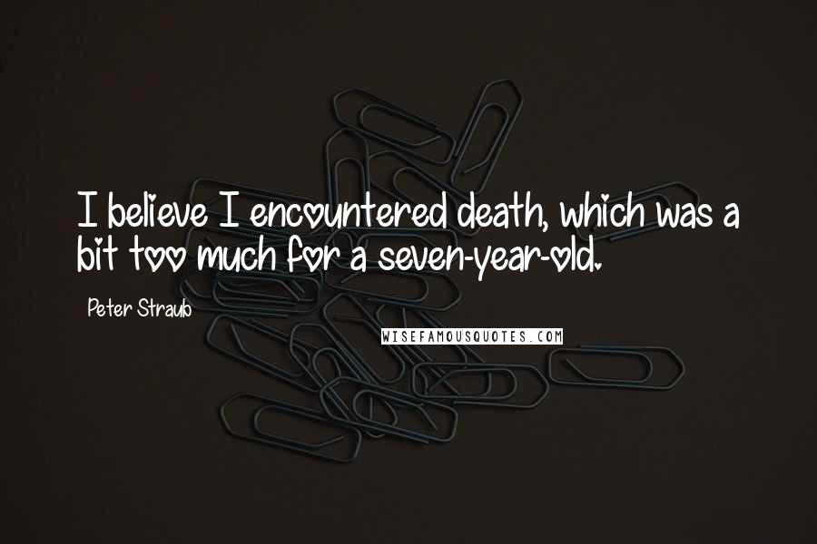 Peter Straub Quotes: I believe I encountered death, which was a bit too much for a seven-year-old.