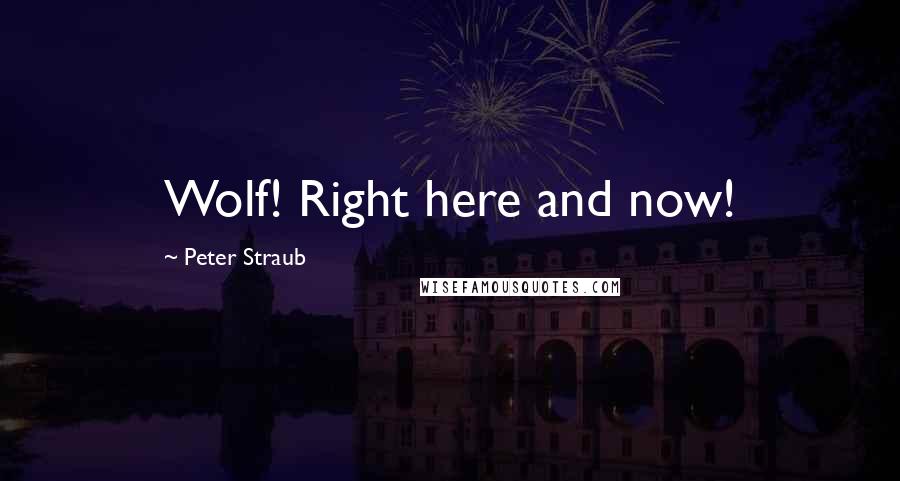 Peter Straub Quotes: Wolf! Right here and now!