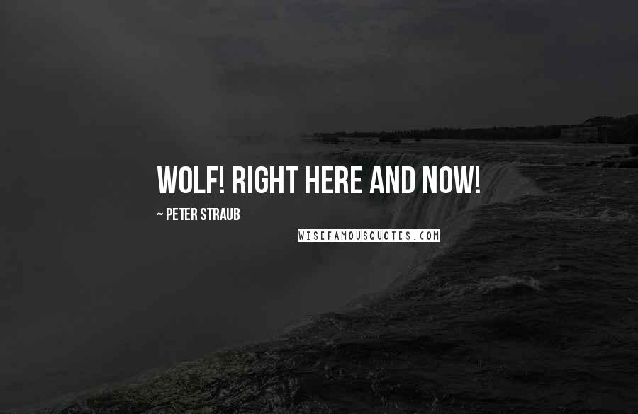 Peter Straub Quotes: Wolf! Right here and now!