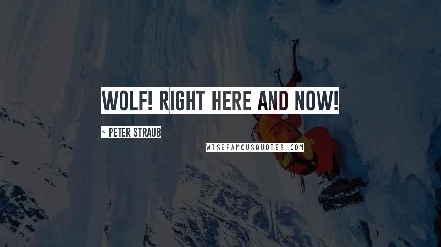 Peter Straub Quotes: Wolf! Right here and now!