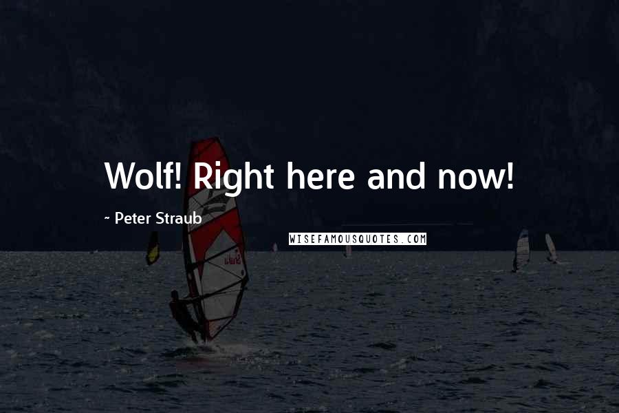 Peter Straub Quotes: Wolf! Right here and now!