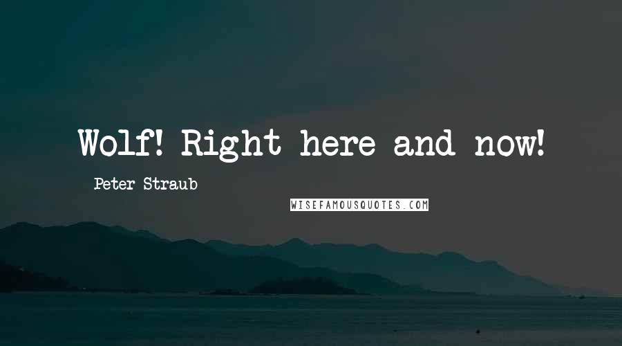 Peter Straub Quotes: Wolf! Right here and now!