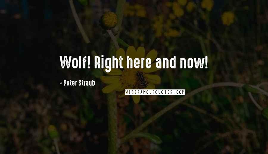 Peter Straub Quotes: Wolf! Right here and now!