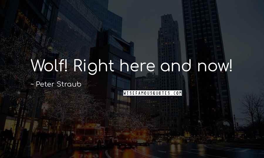 Peter Straub Quotes: Wolf! Right here and now!