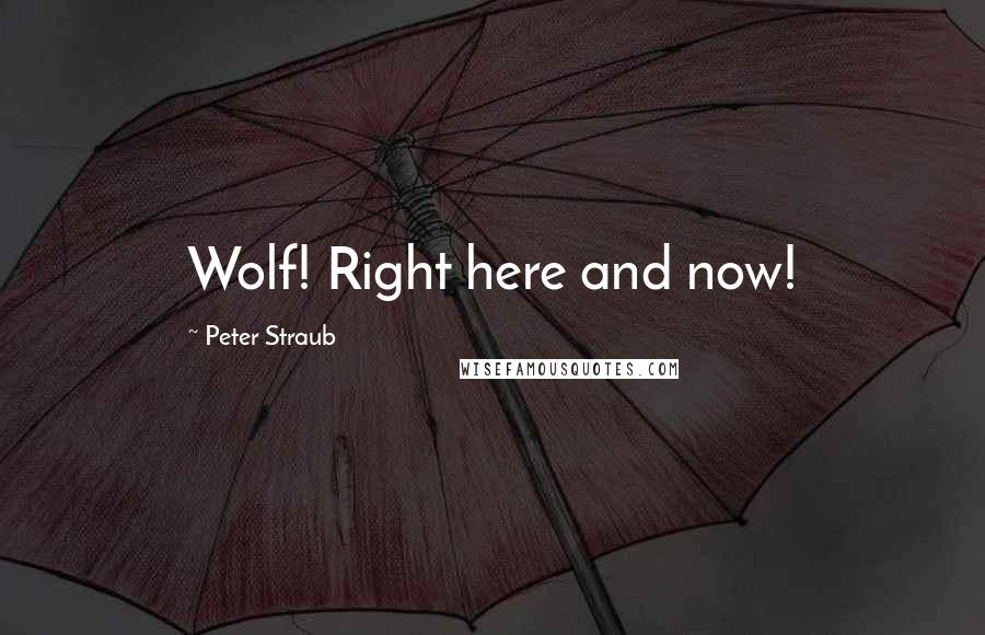 Peter Straub Quotes: Wolf! Right here and now!