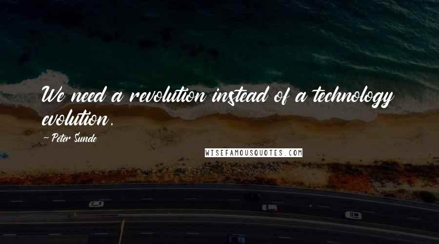 Peter Sunde Quotes: We need a revolution instead of a technology evolution.