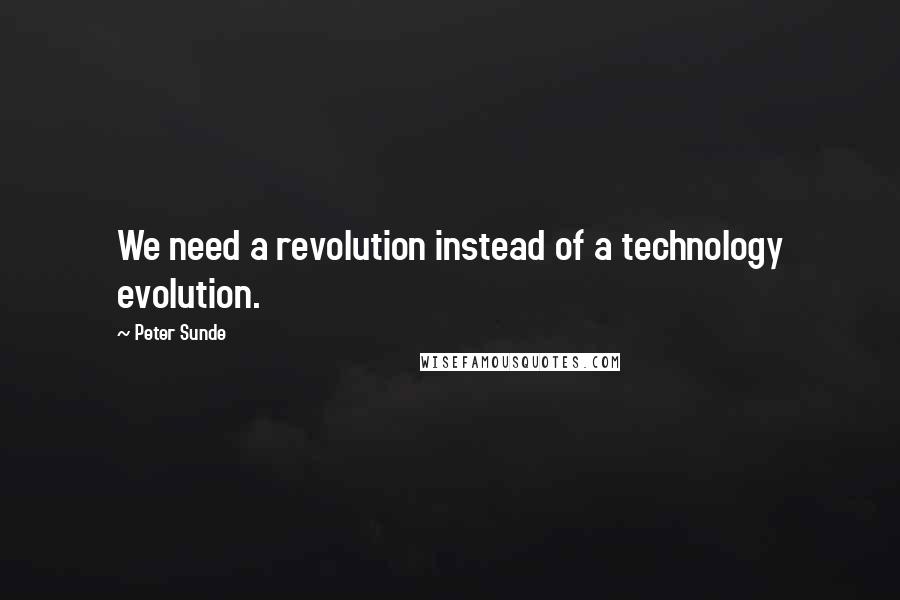 Peter Sunde Quotes: We need a revolution instead of a technology evolution.