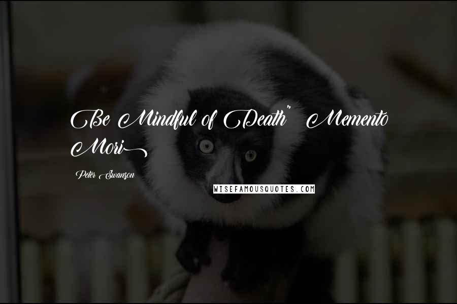 Peter Swanson Quotes: Be Mindful of Death" (Memento Mori)