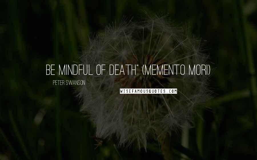 Peter Swanson Quotes: Be Mindful of Death" (Memento Mori)