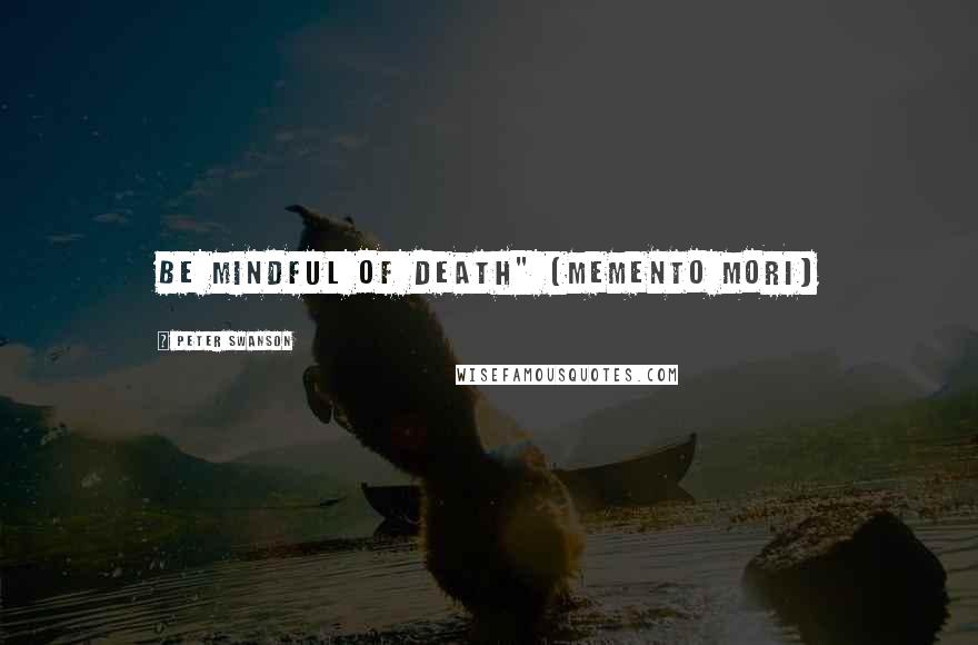 Peter Swanson Quotes: Be Mindful of Death" (Memento Mori)