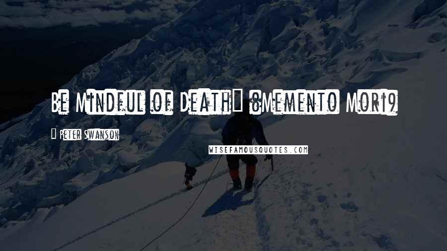 Peter Swanson Quotes: Be Mindful of Death" (Memento Mori)