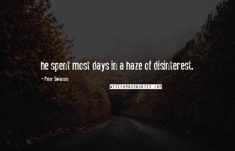 Peter Swanson Quotes: he spent most days in a haze of disinterest.