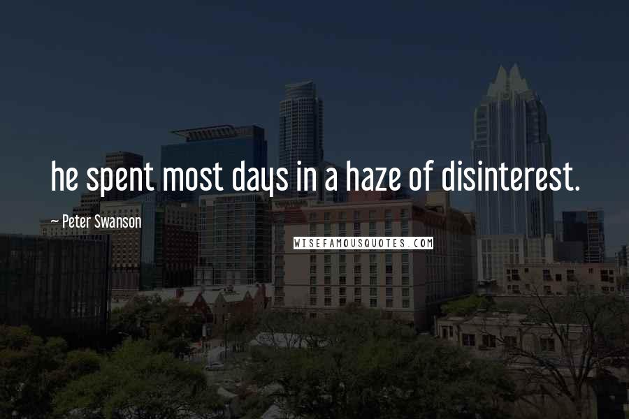 Peter Swanson Quotes: he spent most days in a haze of disinterest.