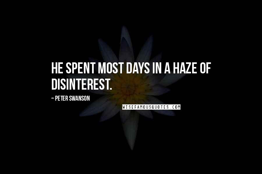 Peter Swanson Quotes: he spent most days in a haze of disinterest.