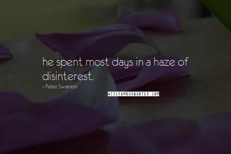 Peter Swanson Quotes: he spent most days in a haze of disinterest.