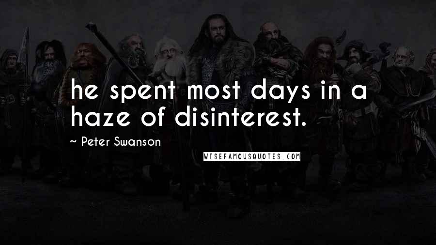 Peter Swanson Quotes: he spent most days in a haze of disinterest.