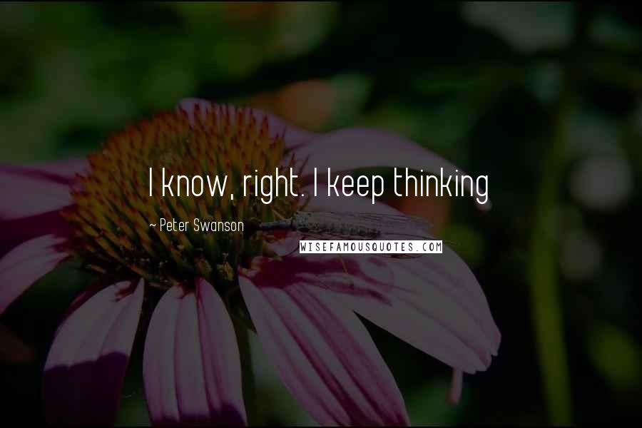 Peter Swanson Quotes: I know, right. I keep thinking