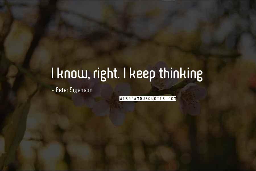 Peter Swanson Quotes: I know, right. I keep thinking