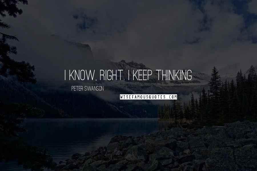 Peter Swanson Quotes: I know, right. I keep thinking