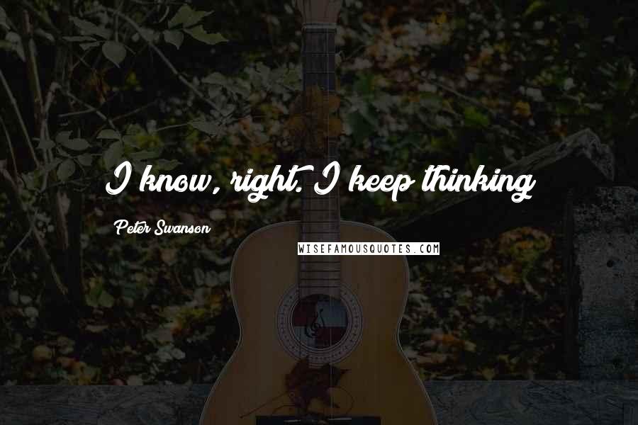 Peter Swanson Quotes: I know, right. I keep thinking