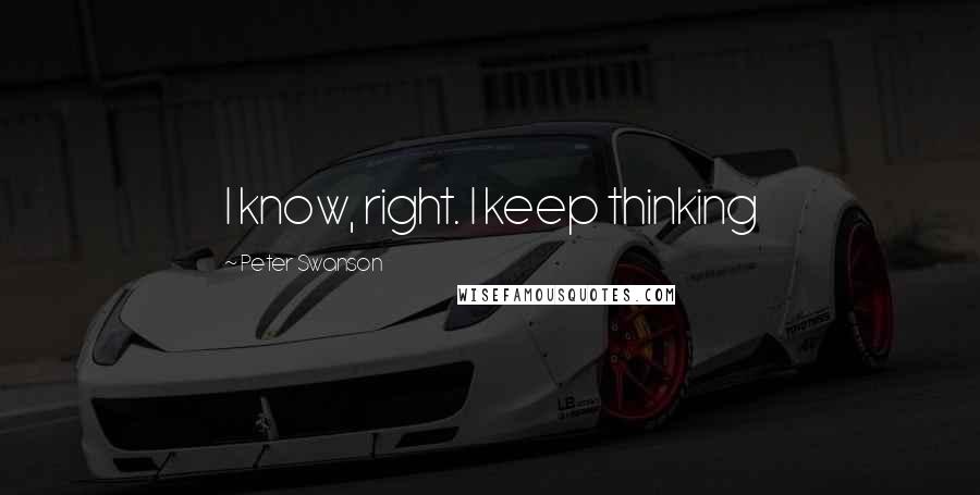 Peter Swanson Quotes: I know, right. I keep thinking