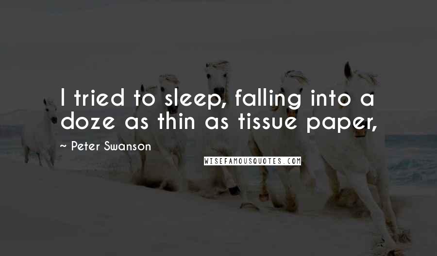 Peter Swanson Quotes: I tried to sleep, falling into a doze as thin as tissue paper,