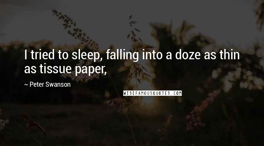 Peter Swanson Quotes: I tried to sleep, falling into a doze as thin as tissue paper,