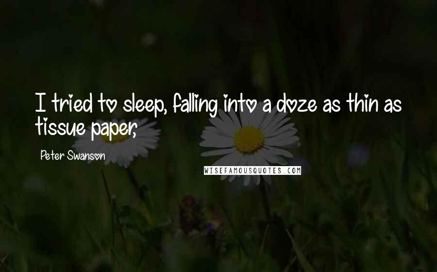 Peter Swanson Quotes: I tried to sleep, falling into a doze as thin as tissue paper,