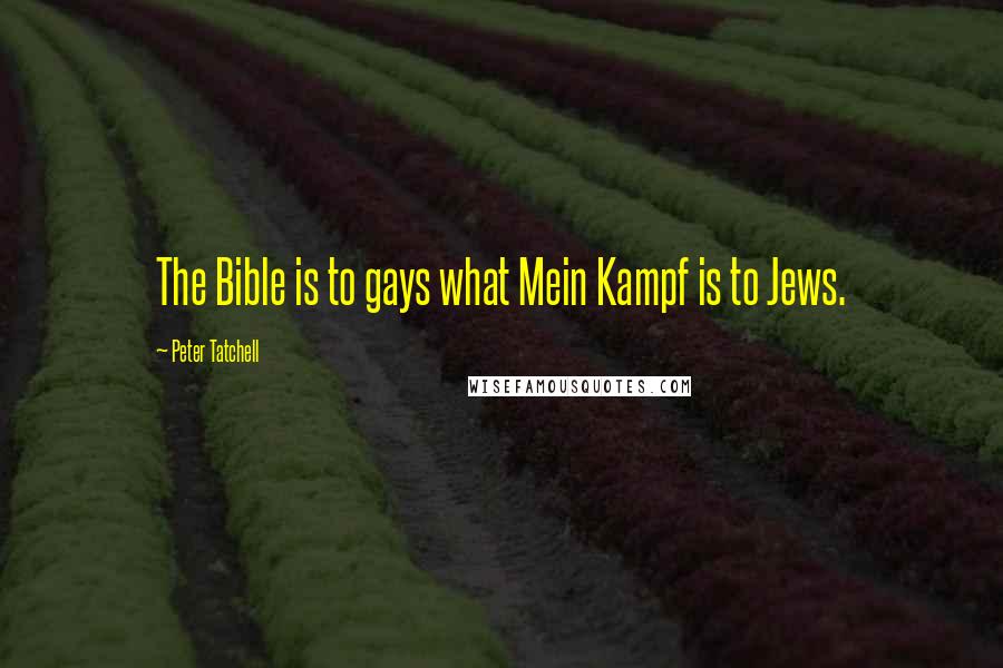 Peter Tatchell Quotes: The Bible is to gays what Mein Kampf is to Jews.