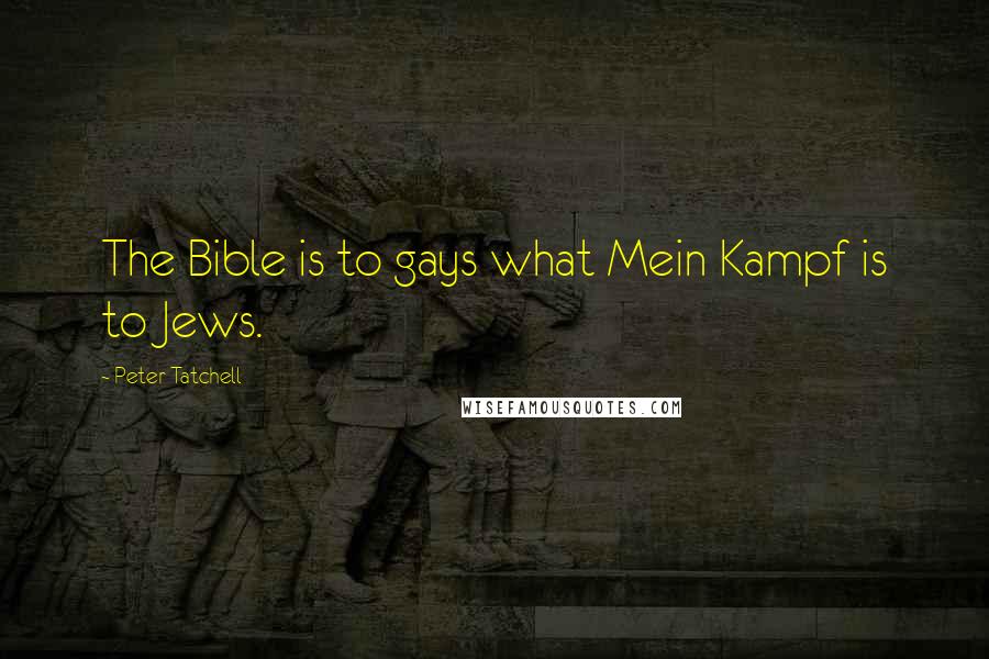 Peter Tatchell Quotes: The Bible is to gays what Mein Kampf is to Jews.