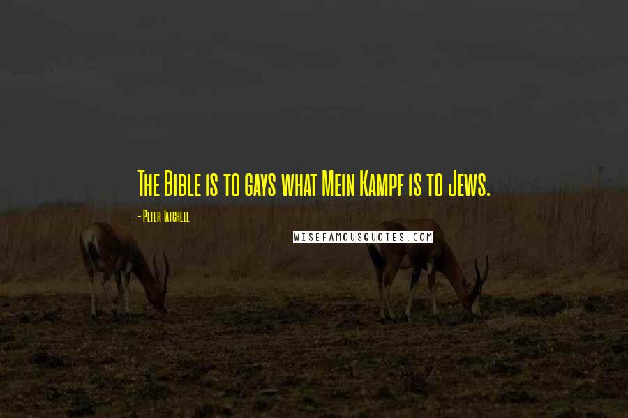 Peter Tatchell Quotes: The Bible is to gays what Mein Kampf is to Jews.