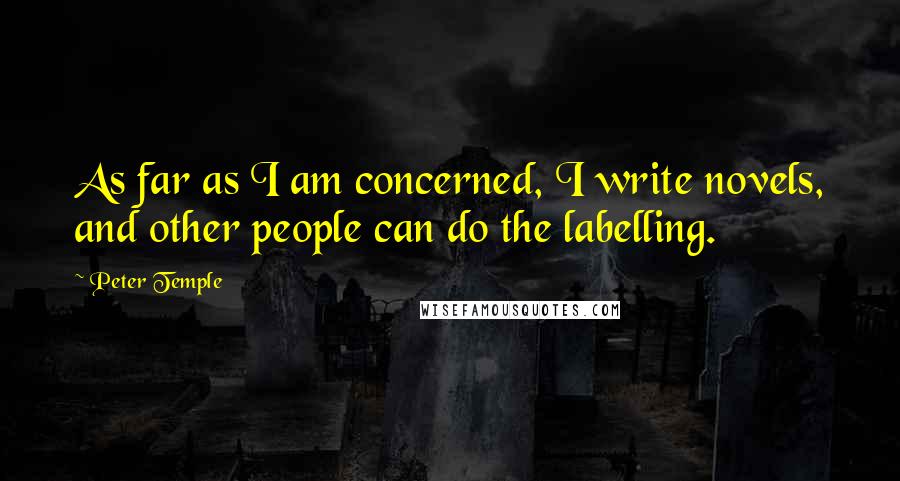 Peter Temple Quotes: As far as I am concerned, I write novels, and other people can do the labelling.