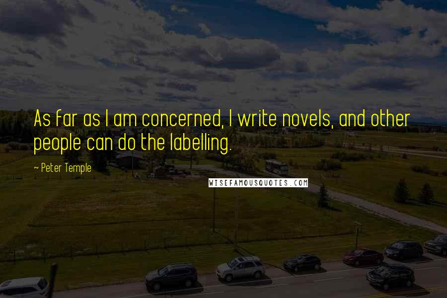 Peter Temple Quotes: As far as I am concerned, I write novels, and other people can do the labelling.