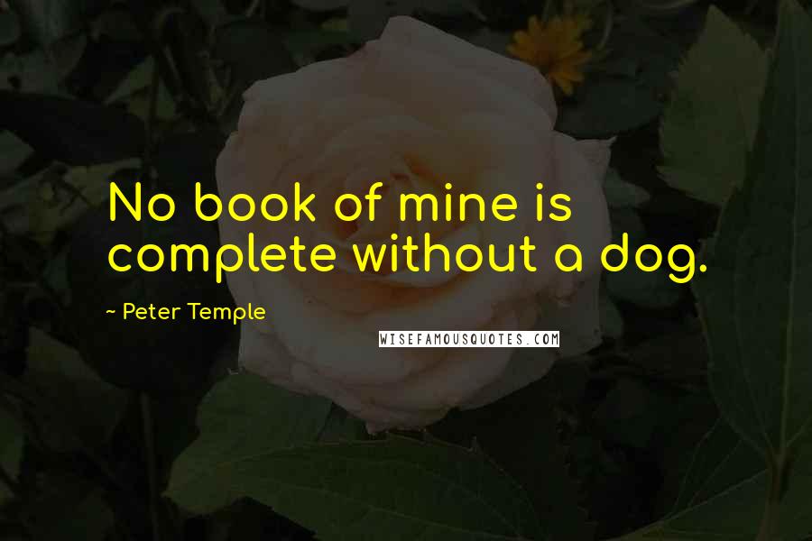 Peter Temple Quotes: No book of mine is complete without a dog.