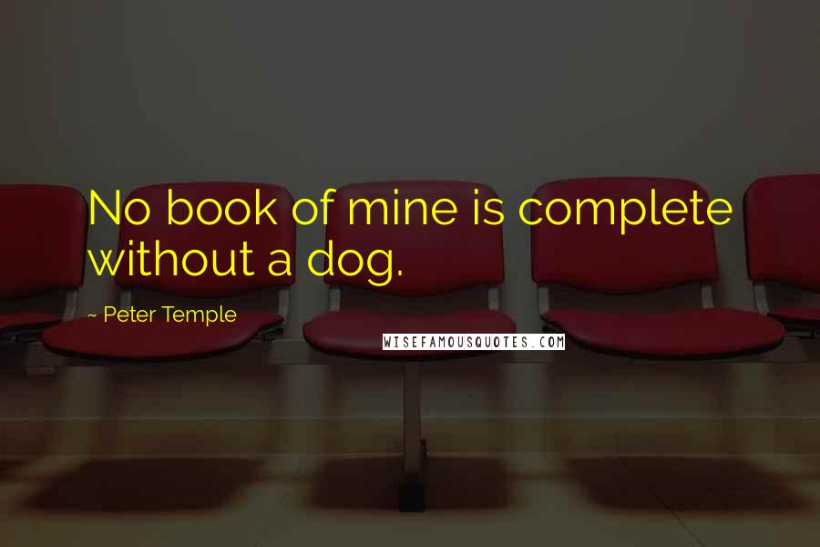 Peter Temple Quotes: No book of mine is complete without a dog.