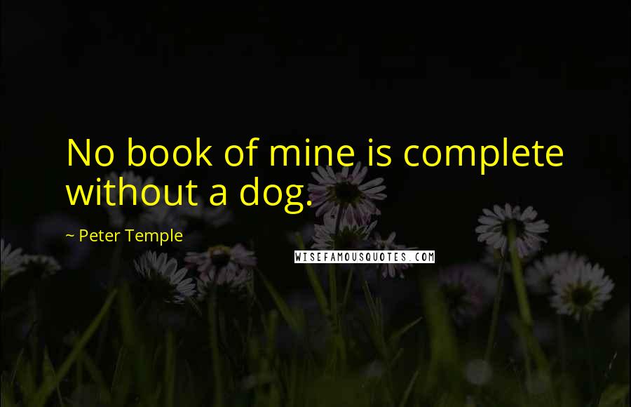 Peter Temple Quotes: No book of mine is complete without a dog.