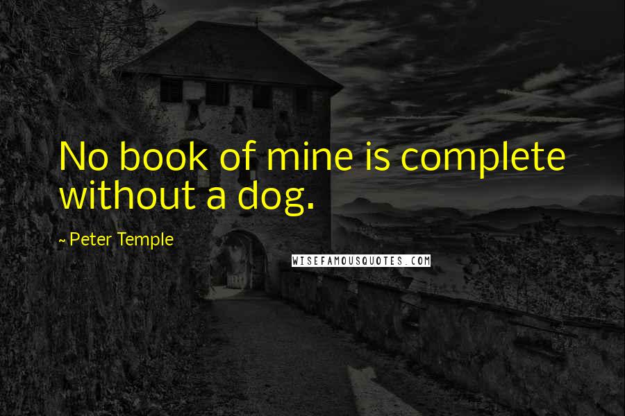 Peter Temple Quotes: No book of mine is complete without a dog.