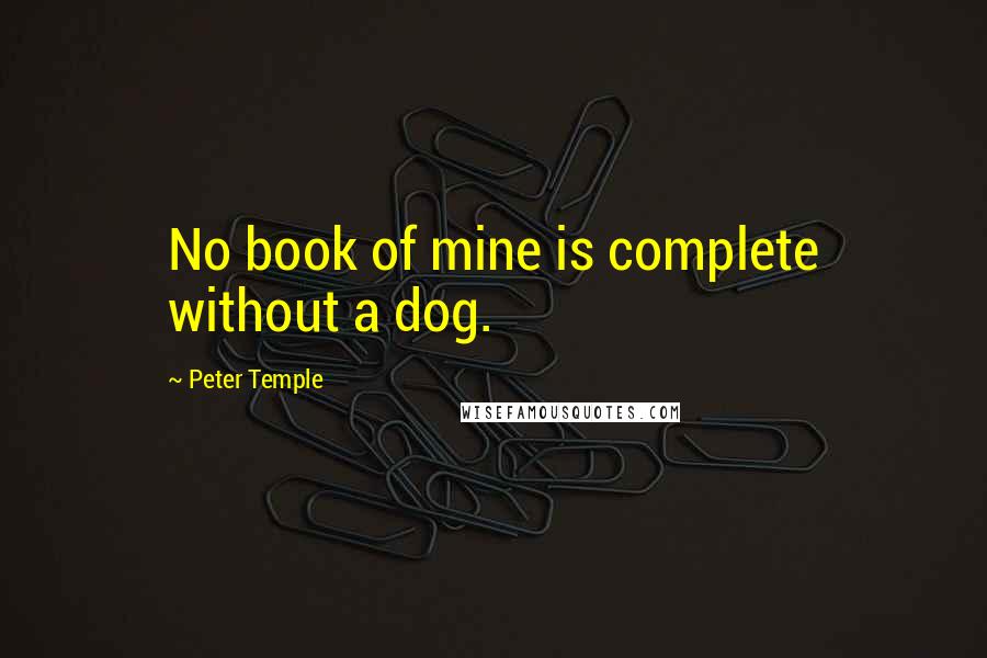 Peter Temple Quotes: No book of mine is complete without a dog.